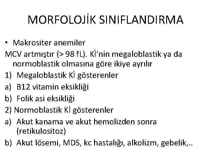 MORFOLOJİK SINIFLANDIRMA • Makrositer anemiler MCV artmıştır (> 98 f. L). Kİ’nin megaloblastik ya