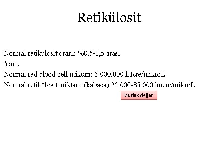 Retikülosit Normal retikulosit oranı: %0, 5 -1, 5 arası Yani: Normal red blood cell