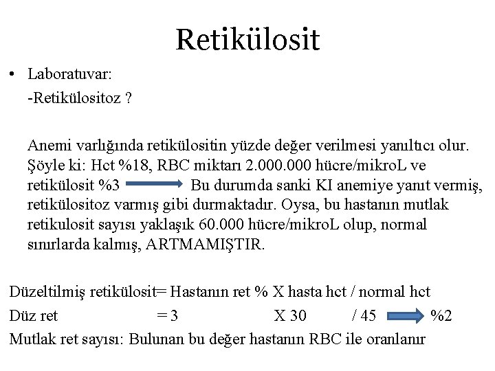 Retikülosit • Laboratuvar: -Retikülositoz ? Anemi varlığında retikülositin yüzde değer verilmesi yanıltıcı olur. Şöyle