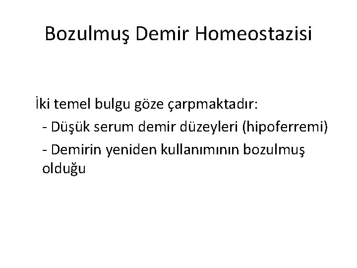 Bozulmuş Demir Homeostazisi İki temel bulgu göze çarpmaktadır: - Düşük serum demir düzeyleri (hipoferremi)