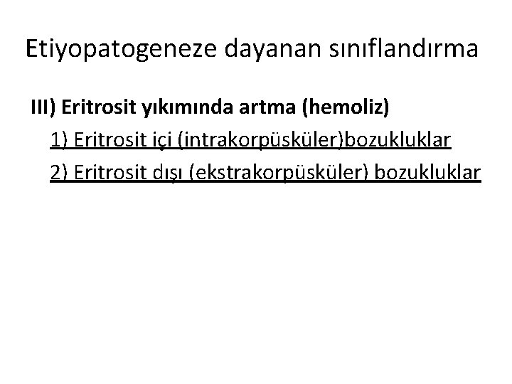 Etiyopatogeneze dayanan sınıflandırma III) Eritrosit yıkımında artma (hemoliz) 1) Eritrosit içi (intrakorpüsküler)bozukluklar 2) Eritrosit
