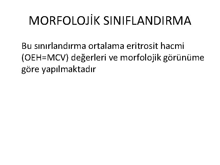 MORFOLOJİK SINIFLANDIRMA Bu sınırlandırma ortalama eritrosit hacmi (OEH=MCV) değerleri ve morfolojik görünüme göre yapılmaktadır