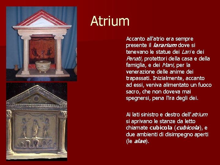 Atrium Accanto all'atrio era sempre presente il lararium dove si tenevano le statue dei