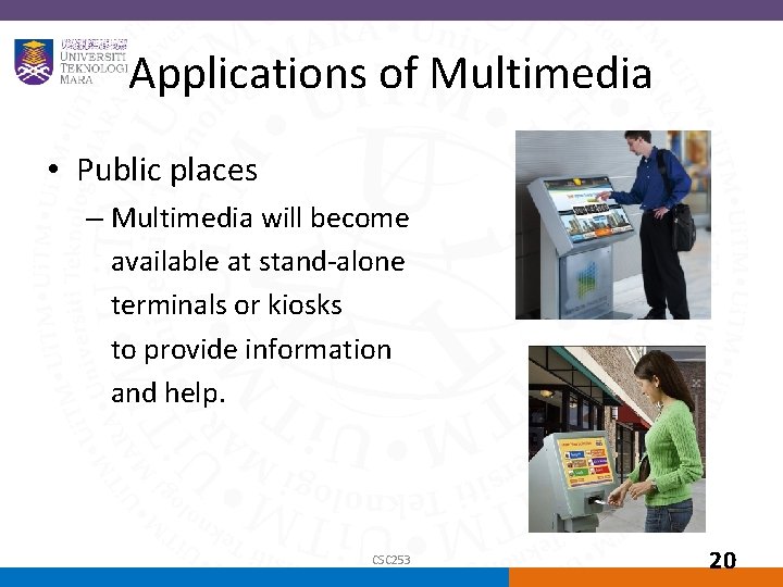 Applications of Multimedia • Public places – Multimedia will become available at stand-alone terminals