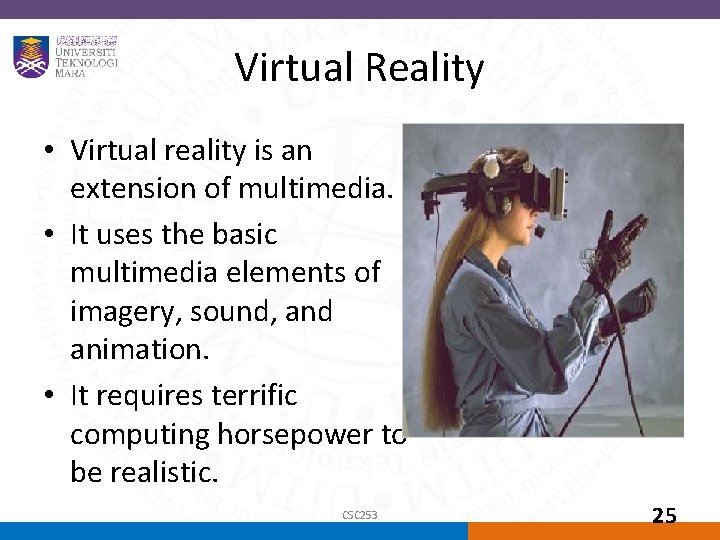 Virtual Reality • Virtual reality is an extension of multimedia. • It uses the