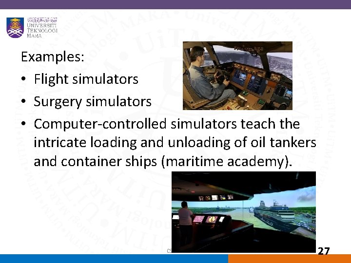Examples: • Flight simulators • Surgery simulators • Computer-controlled simulators teach the intricate loading