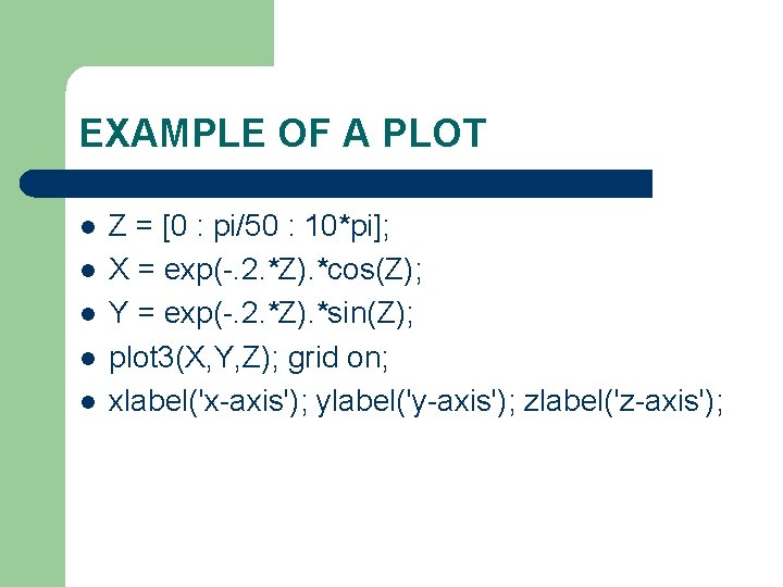 EXAMPLE OF A PLOT l l l Z = [0 : pi/50 : 10*pi];