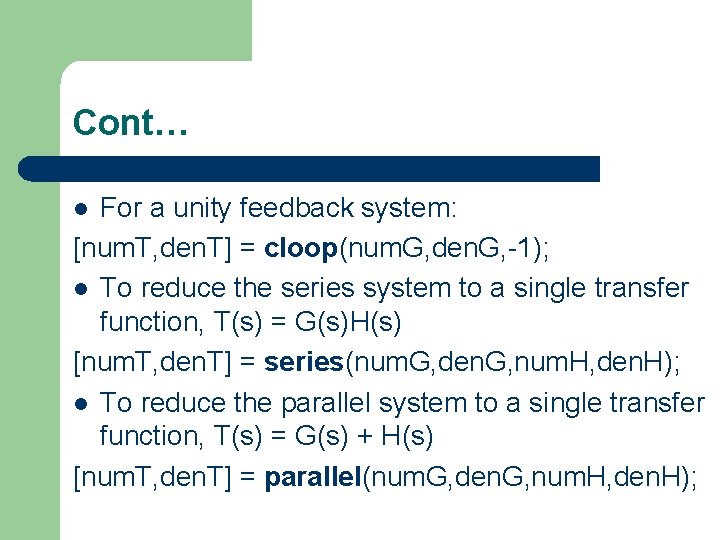 Cont… For a unity feedback system: [num. T, den. T] = cloop(num. G, den.