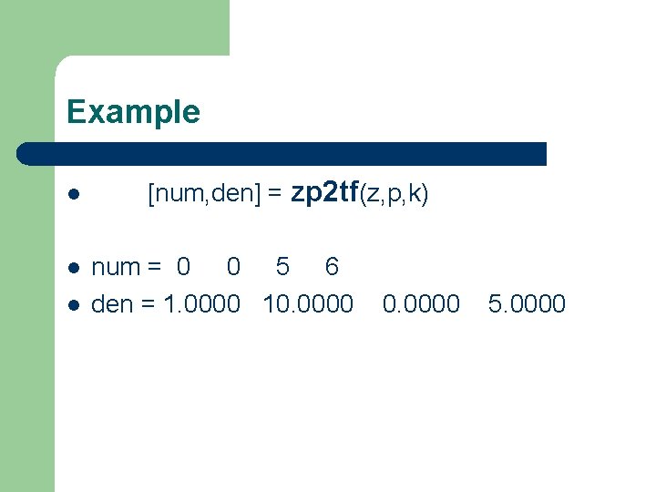Example l [num, den] = zp 2 tf(z, p, k) l num = 0