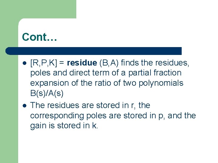 Cont… l l [R, P, K] = residue (B, A) finds the residues, poles