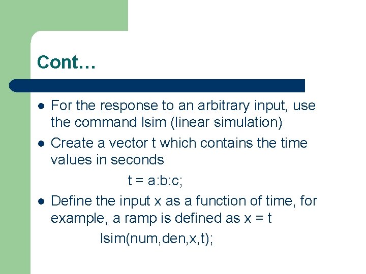 Cont… For the response to an arbitrary input, use the command lsim (linear simulation)