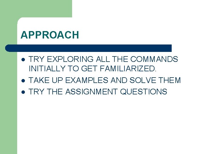 APPROACH l l l TRY EXPLORING ALL THE COMMANDS INITIALLY TO GET FAMILIARIZED. TAKE