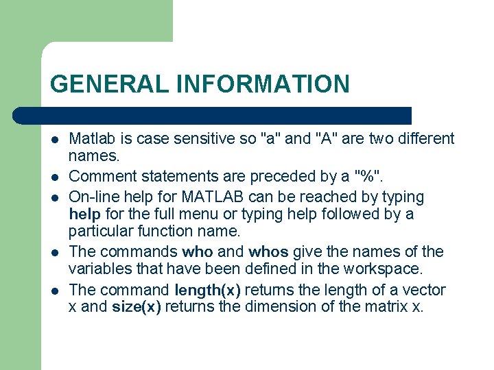 GENERAL INFORMATION l l l Matlab is case sensitive so "a" and "A" are