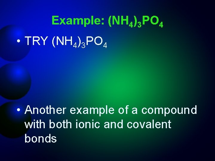 Example: (NH 4)3 PO 4 • TRY (NH 4)3 PO 4 • Another example