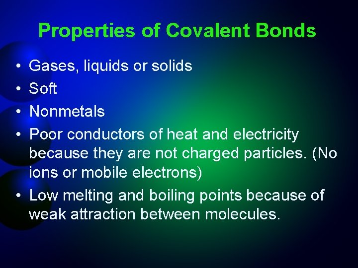 Properties of Covalent Bonds • • Gases, liquids or solids Soft Nonmetals Poor conductors