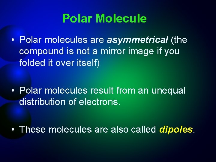 Polar Molecule • Polar molecules are asymmetrical (the compound is not a mirror image