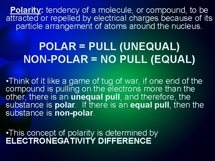 Polarity: tendency of a molecule, or compound, to be attracted or repelled by electrical