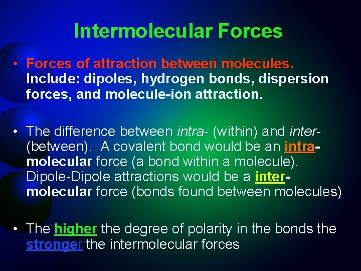 Intermolecular Forces • Forces of attraction between molecules. Include: dipoles, hydrogen bonds, dispersion forces,