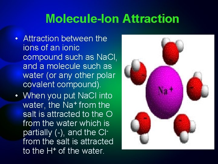 Molecule-Ion Attraction • Attraction between the ions of an ionic compound such as Na.