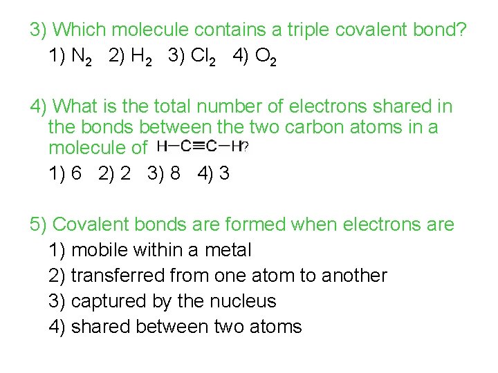 3) Which molecule contains a triple covalent bond? 1) N 2 2) H 2