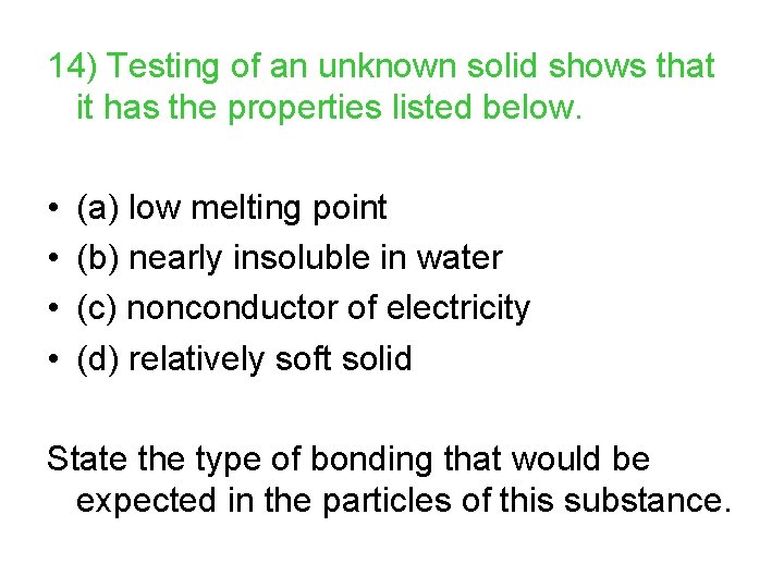 14) Testing of an unknown solid shows that it has the properties listed below.