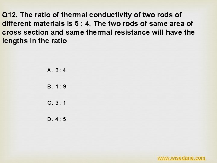 Q 12. The ratio of thermal conductivity of two rods of different materials is