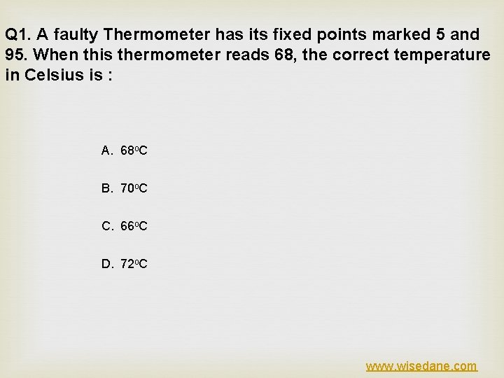 Q 1. A faulty Thermometer has its fixed points marked 5 and 95. When