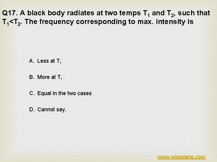 Q 17. A black body radiates at two temps T 1 and T 2,
