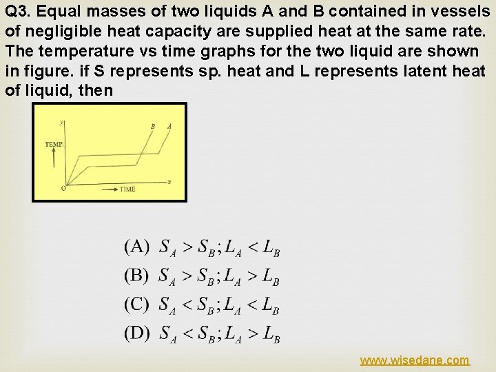 Q 3. Equal masses of two liquids A and B contained in vessels of