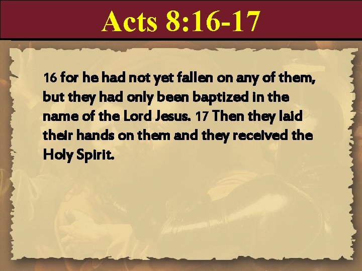 Acts 8: 16 -17 16 for he had not yet fallen on any of