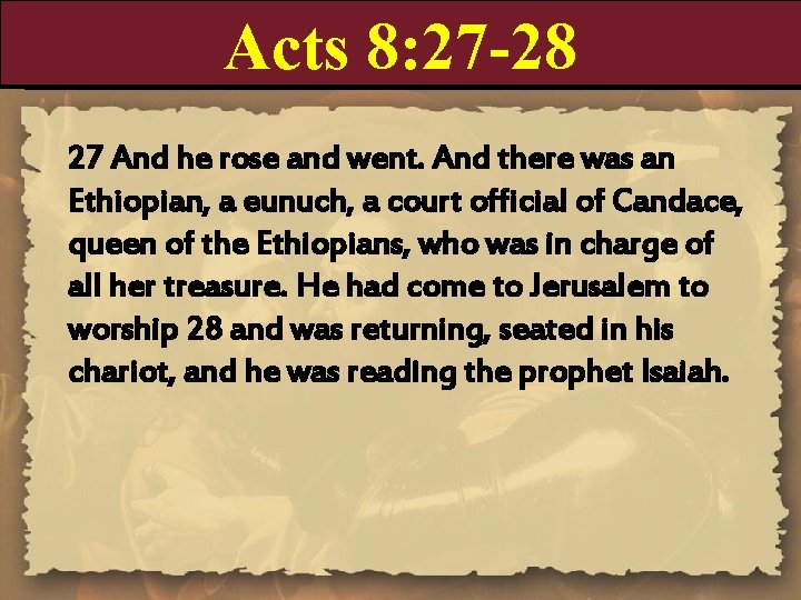 Acts 8: 27 -28 27 And he rose and went. And there was an