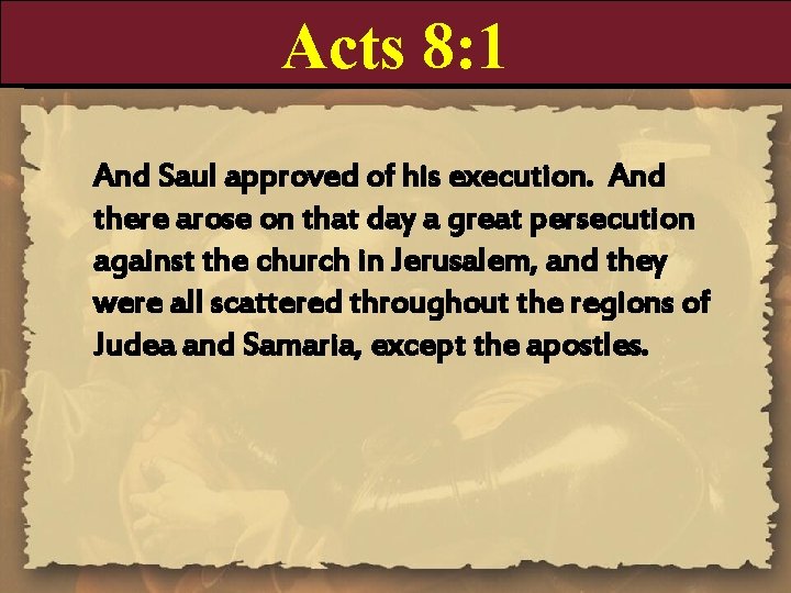 Acts 8: 1 And Saul approved of his execution. And there arose on that