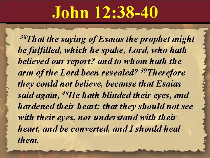 John 12: 38 -40 38 That the saying of Esaias the prophet might be