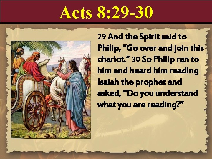 Acts 8: 29 -30 29 And the Spirit said to Philip, “Go over and