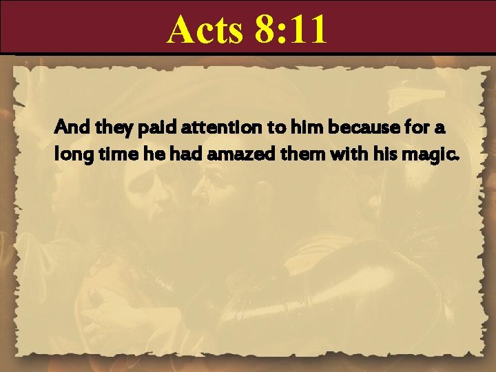 Acts 8: 11 And they paid attention to him because for a long time