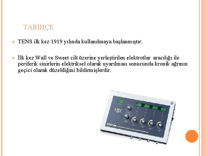 TARİHÇE Ø TENS ilk kez 1919 yılında kullanılmaya başlanmıştır. Ø İlk kez Wall ve