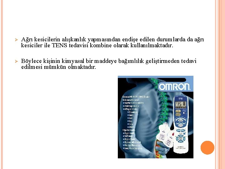 Ø Ağrı kesicilerin alışkanlık yapmasından endişe edilen durumlarda da ağrı kesiciler ile TENS tedavisi