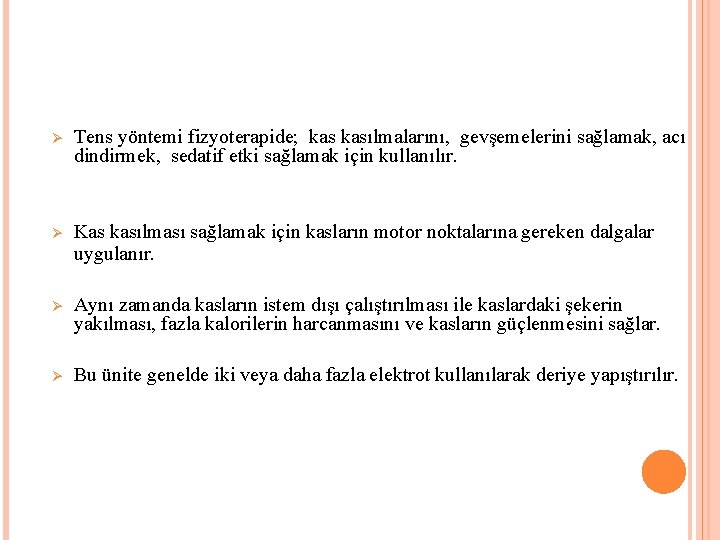 Ø Tens yöntemi fizyoterapide; kasılmalarını, gevşemelerini sağlamak, acı dindirmek, sedatif etki sağlamak için kullanılır.