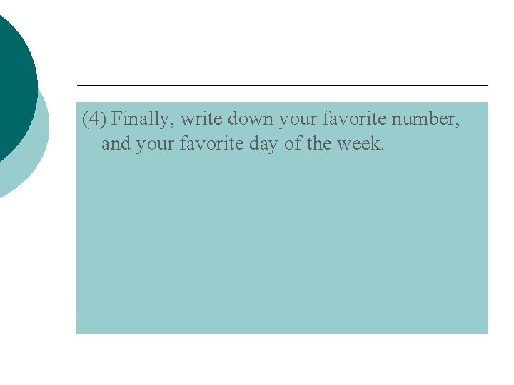 (4) Finally, write down your favorite number, and your favorite day of the week.