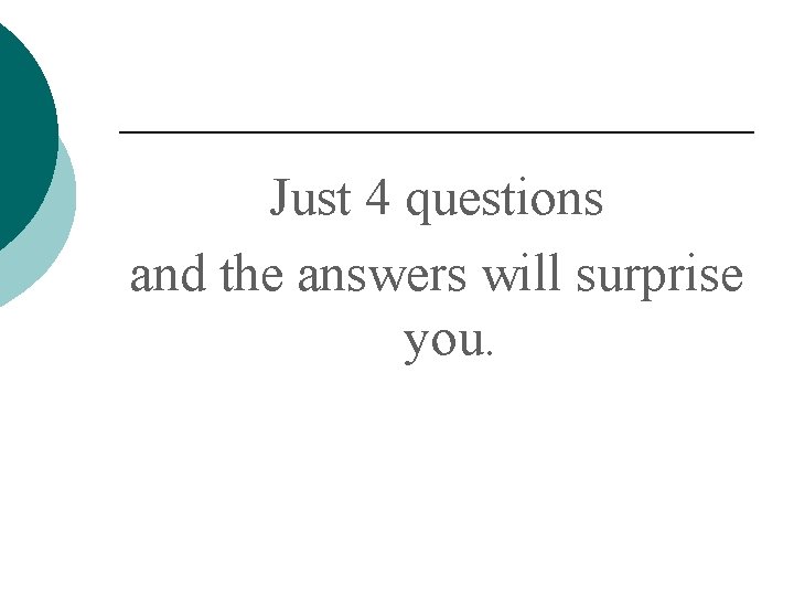 Just 4 questions and the answers will surprise you. 