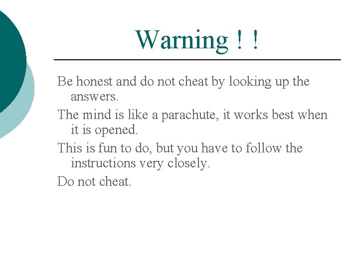 Warning ! ! Be honest and do not cheat by looking up the answers.