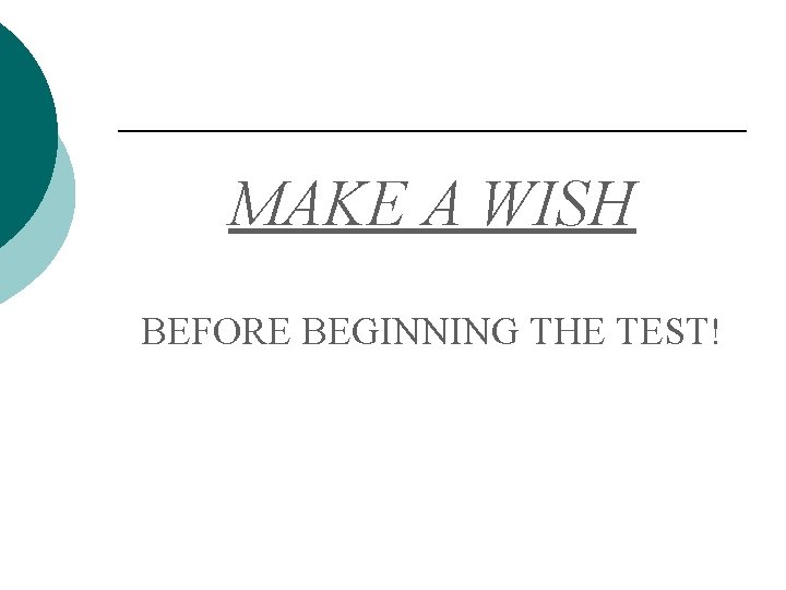 MAKE A WISH BEFORE BEGINNING THE TEST! 