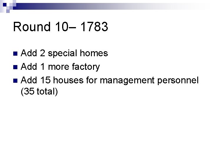 Round 10– 1783 Add 2 special homes n Add 1 more factory n Add