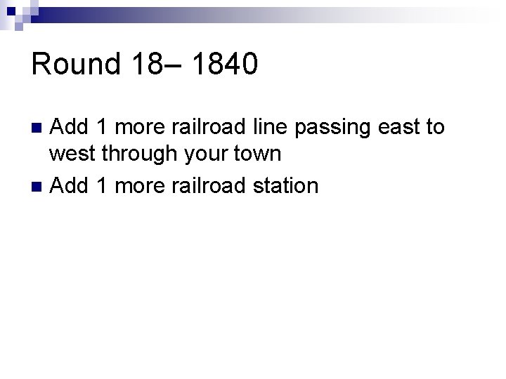 Round 18– 1840 Add 1 more railroad line passing east to west through your