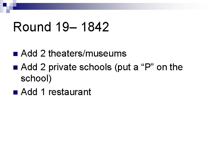 Round 19– 1842 Add 2 theaters/museums n Add 2 private schools (put a “P”