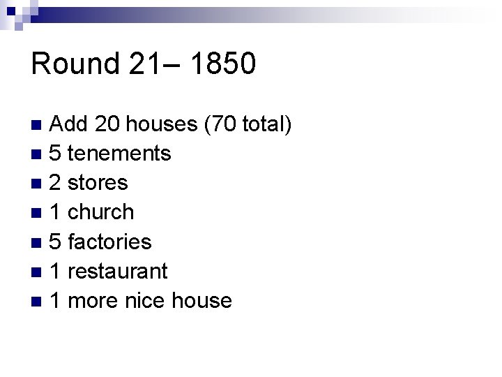 Round 21– 1850 Add 20 houses (70 total) n 5 tenements n 2 stores