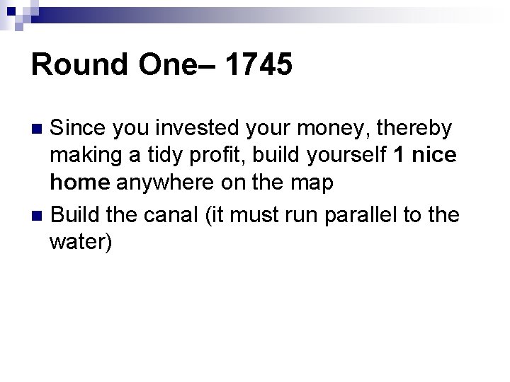 Round One– 1745 Since you invested your money, thereby making a tidy profit, build