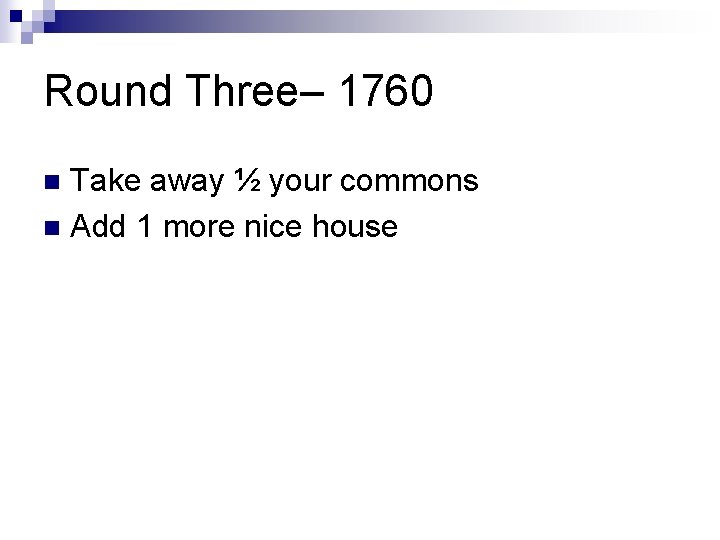 Round Three– 1760 Take away ½ your commons n Add 1 more nice house