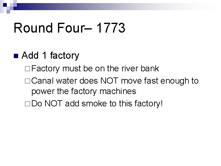 Round Four– 1773 n Add 1 factory ¨ Factory must be on the river