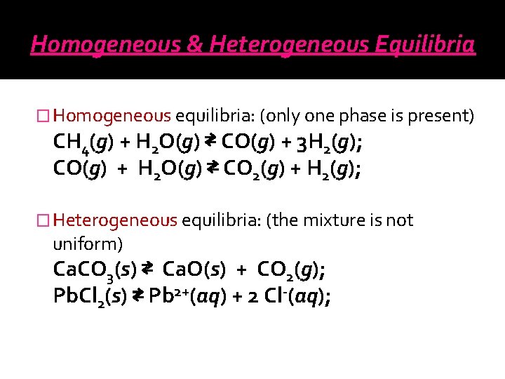 Homogeneous & Heterogeneous Equilibria � Homogeneous equilibria: (only one phase is present) CH 4(g)